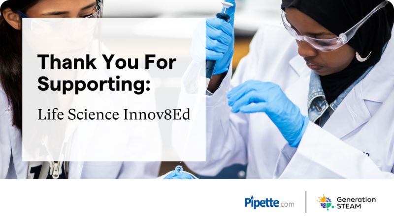 Two students in lab coats and safety goggles working with lab equipment, with overlaid text saying 'Thank You For Supporting: Life Science Innov8Ed.' Logos of Pipette.com and Generation STEAM appear at the bottom.